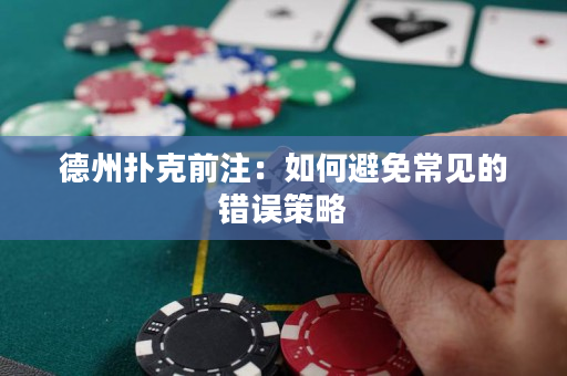 德州扑克前注：如何避免常见的错误策略