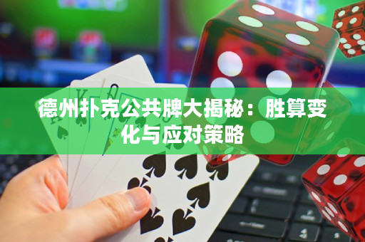 德州扑克公共牌大揭秘：胜算变化与应对策略