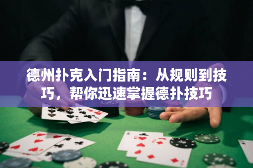 德州扑克入门指南：从规则到技巧，帮你迅速掌握德扑技巧