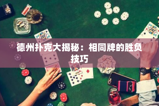 德州扑克大揭秘：相同牌的胜负技巧
