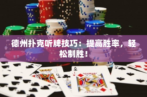 德州扑克听牌技巧：提高胜率，轻松制胜！