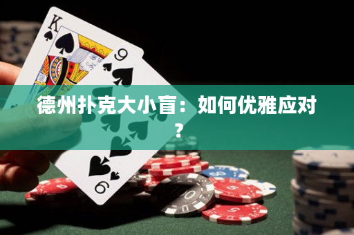 德州扑克大小盲：如何优雅应对？
