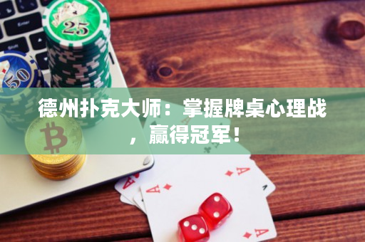 德州扑克大师：掌握牌桌心理战，赢得冠军！