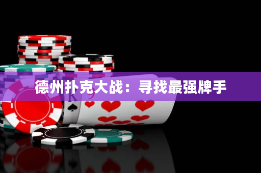 德州扑克大战：寻找最强牌手