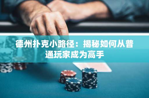 德州扑克小路径：揭秘如何从普通玩家成为高手