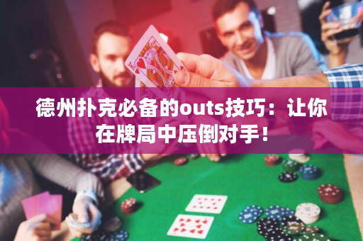 德州扑克必备的outs技巧：让你在牌局中压倒对手！