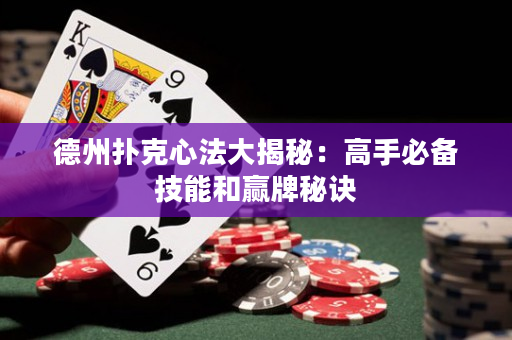 德州扑克心法大揭秘：高手必备技能和赢牌秘诀