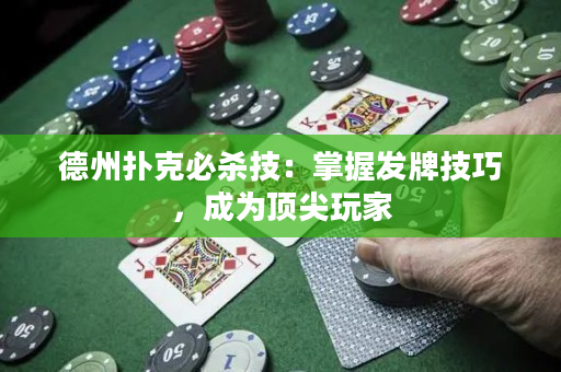 德州扑克必杀技：掌握发牌技巧，成为顶尖玩家