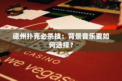 德州扑克必杀技：背景音乐要如何选择？