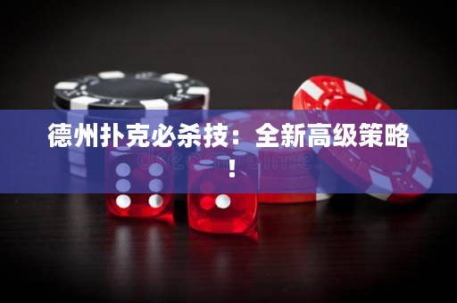 德州扑克必杀技：全新高级策略！
