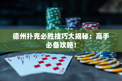 德州扑克必胜技巧大揭秘：高手必备攻略！