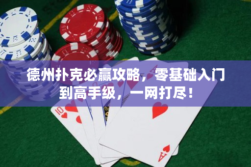 德州扑克必赢攻略，零基础入门到高手级，一网打尽！
