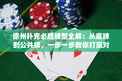 德州扑克必胜牌型全解：从底牌到公共牌，一步一步教你打赢对手！