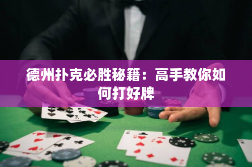 德州扑克必胜秘籍：高手教你如何打好牌