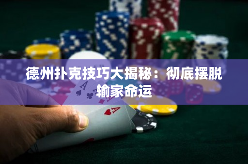 德州扑克技巧大揭秘：彻底摆脱输家命运