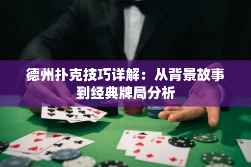 德州扑克技巧详解：从背景故事到经典牌局分析