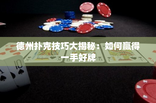 德州扑克技巧大揭秘：如何赢得一手好牌