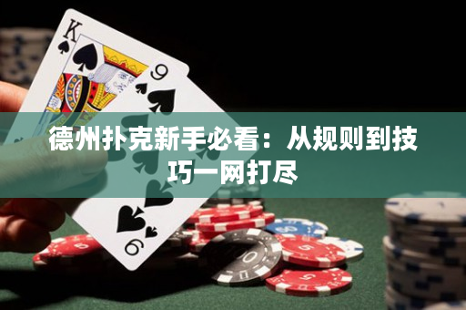德州扑克新手必看：从规则到技巧一网打尽