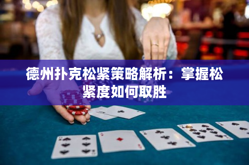 德州扑克松紧策略解析：掌握松紧度如何取胜