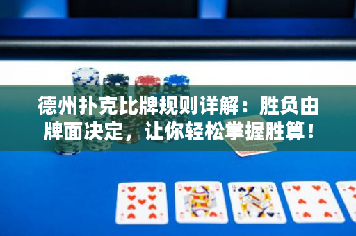 德州扑克比牌规则详解：胜负由牌面决定，让你轻松掌握胜算！