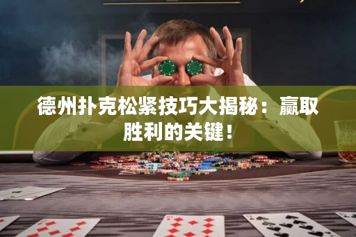 德州扑克松紧技巧大揭秘：赢取胜利的关键！