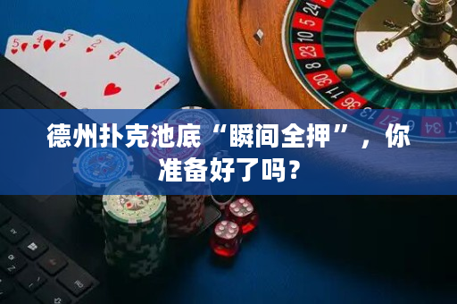 德州扑克池底“瞬间全押”，你准备好了吗？