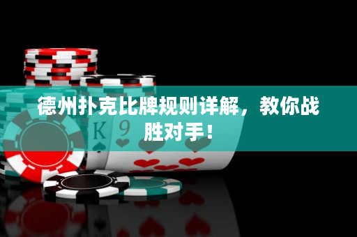 德州扑克比牌规则详解，教你战胜对手！