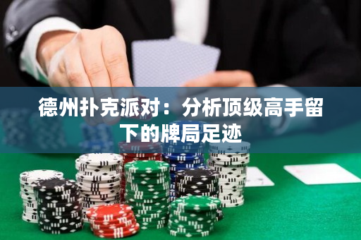 德州扑克派对：分析顶级高手留下的牌局足迹