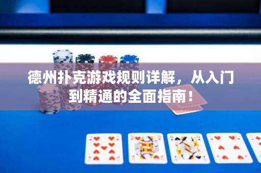 德州扑克游戏规则详解，从入门到精通的全面指南！