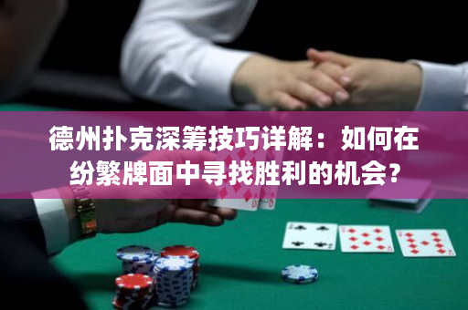 德州扑克深筹技巧详解：如何在纷繁牌面中寻找胜利的机会？