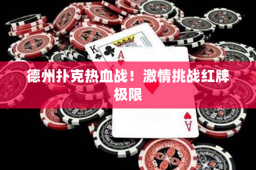 德州扑克热血战！激情挑战红牌极限