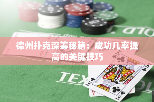 德州扑克深筹秘籍：成功几率提高的关键技巧