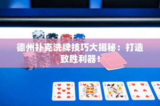 德州扑克洗牌技巧大揭秘：打造致胜利器！