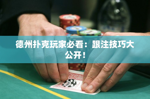 德州扑克玩家必看：跟注技巧大公开！