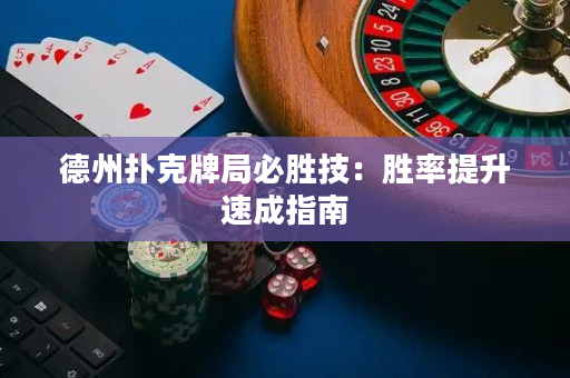 德州扑克牌局必胜技：胜率提升速成指南
