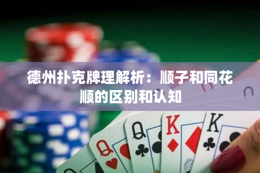 德州扑克牌理解析：顺子和同花顺的区别和认知
