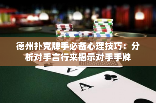 德州扑克牌手必备心理技巧：分析对手言行来揭示对手手牌