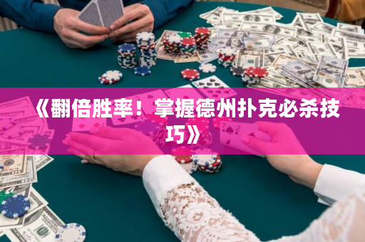 《翻倍胜率！掌握德州扑克必杀技巧》