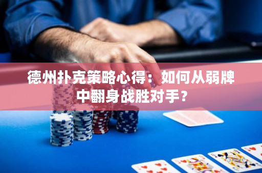 德州扑克策略心得：如何从弱牌中翻身战胜对手？