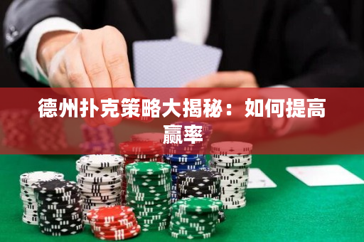 德州扑克策略大揭秘：如何提高赢率