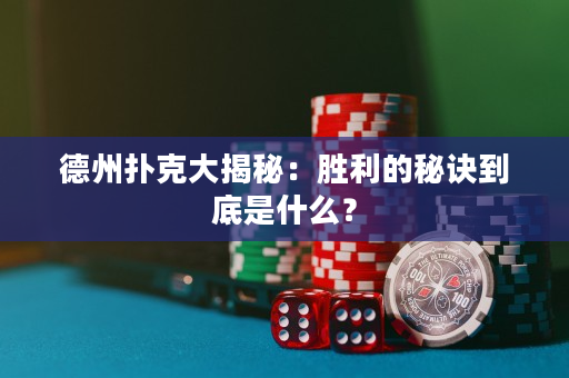 德州扑克大揭秘：胜利的秘诀到底是什么？