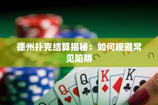 德州扑克结算揭秘：如何规避常见陷阱