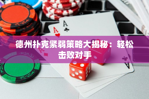 德州扑克紧弱策略大揭秘：轻松击败对手