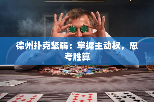 德州扑克紧弱：掌握主动权，思考胜算