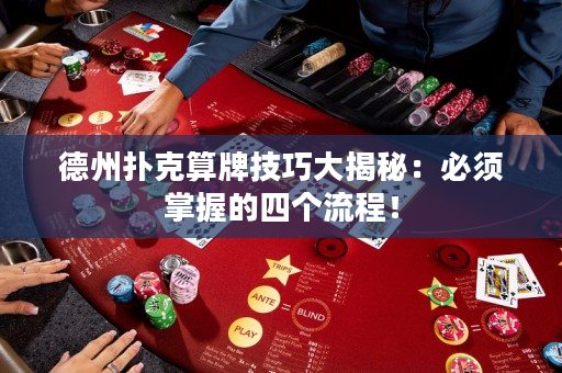 德州扑克算牌技巧大揭秘：必须掌握的四个流程！