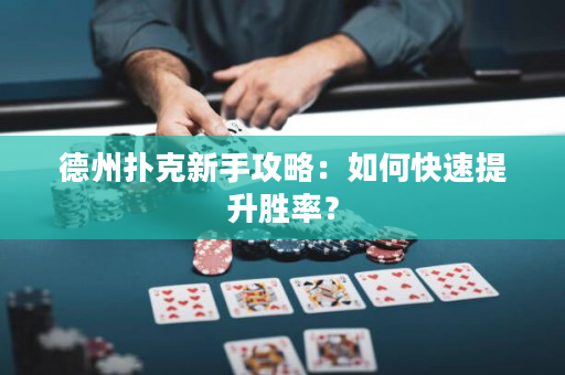 德州扑克新手攻略：如何快速提升胜率？