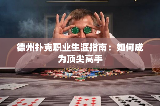 德州扑克职业生涯指南：如何成为顶尖高手