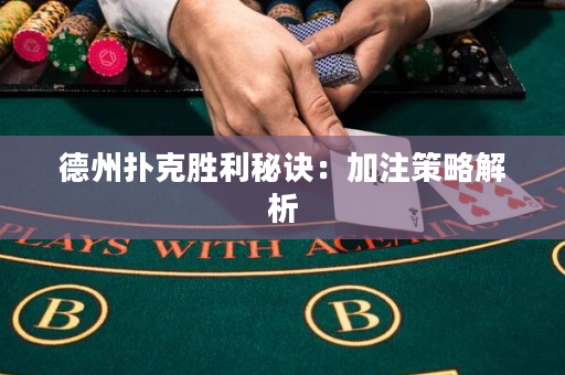 德州扑克胜利秘诀：加注策略解析