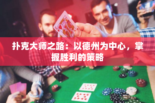 扑克大师之路：以德州为中心，掌握胜利的策略