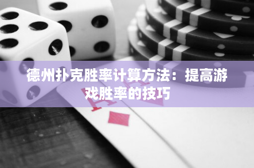 德州扑克胜率计算方法：提高游戏胜率的技巧